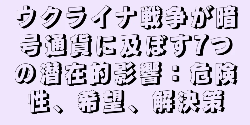 ウクライナ戦争が暗号通貨に及ぼす7つの潜在的影響：危険性、希望、解決策