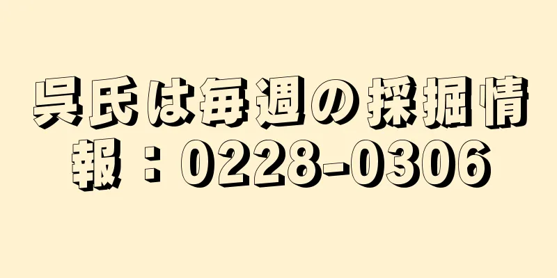 呉氏は毎週の採掘情報：0228-0306