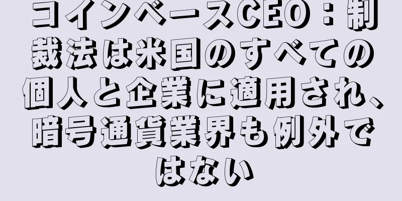 コインベースCEO：制裁法は米国のすべての個人と企業に適用され、暗号通貨業界も例外ではない