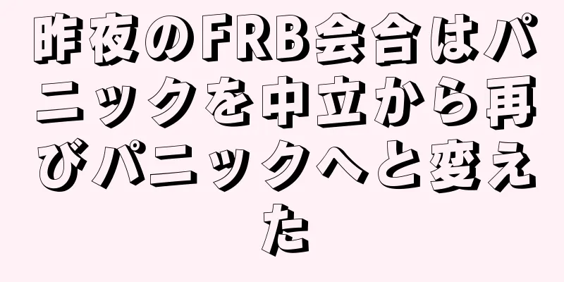 昨夜のFRB会合はパニックを中立から再びパニックへと変えた