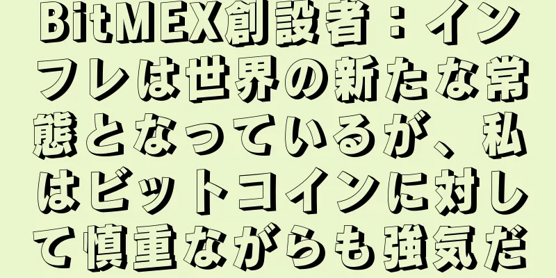 BitMEX創設者：インフレは世界の新たな常態となっているが、私はビットコインに対して慎重ながらも強気だ