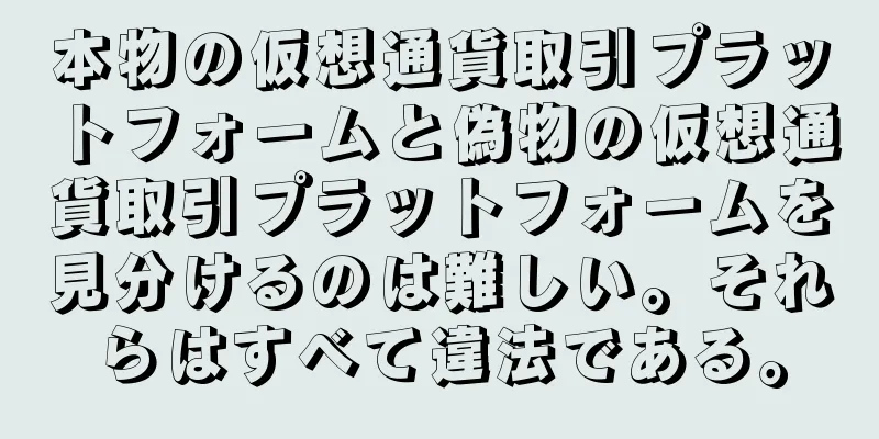 本物の仮想通貨取引プラットフォームと偽物の仮想通貨取引プラットフォームを見分けるのは難しい。それらはすべて違法である。