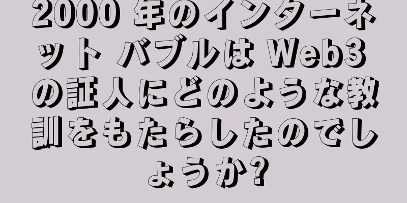 2000 年のインターネット バブルは Web3 の証人にどのような教訓をもたらしたのでしょうか?
