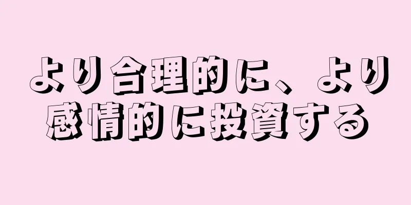 より合理的に、より感情的に投資する