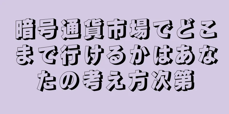 暗号通貨市場でどこまで行けるかはあなたの考え方次第