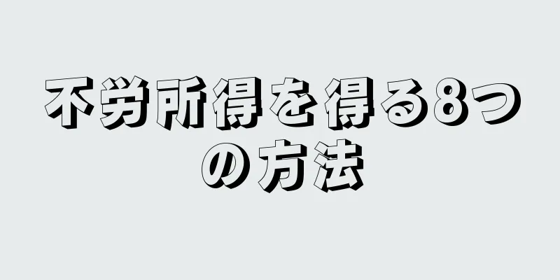 不労所得を得る8つの方法