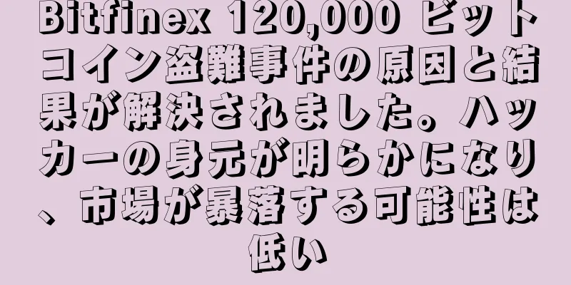 Bitfinex 120,000 ビットコイン盗難事件の原因と結果が解決されました。ハッカーの身元が明らかになり、市場が暴落する可能性は低い