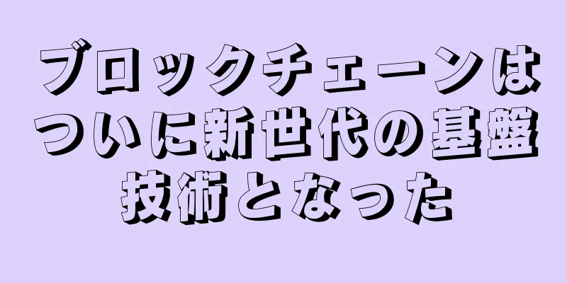 ブロックチェーンはついに新世代の基盤技術となった