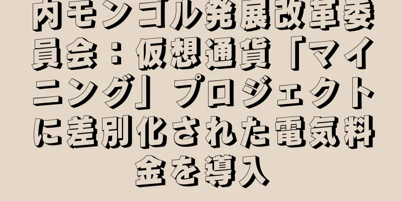 内モンゴル発展改革委員会：仮想通貨「マイニング」プロジェクトに差別化された電気料金を導入