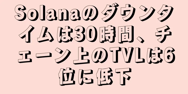 Solanaのダウンタイムは30時間、チェーン上のTVLは6位に低下