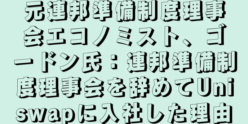 元連邦準備制度理事会エコノミスト、ゴードン氏：連邦準備制度理事会を辞めてUniswapに入社した理由