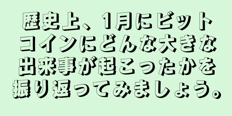 歴史上、1月にビットコインにどんな大きな出来事が起こったかを振り返ってみましょう。