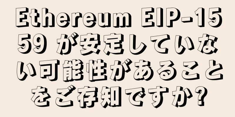Ethereum EIP-1559 が安定していない可能性があることをご存知ですか?