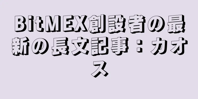 BitMEX創設者の最新の長文記事：カオス