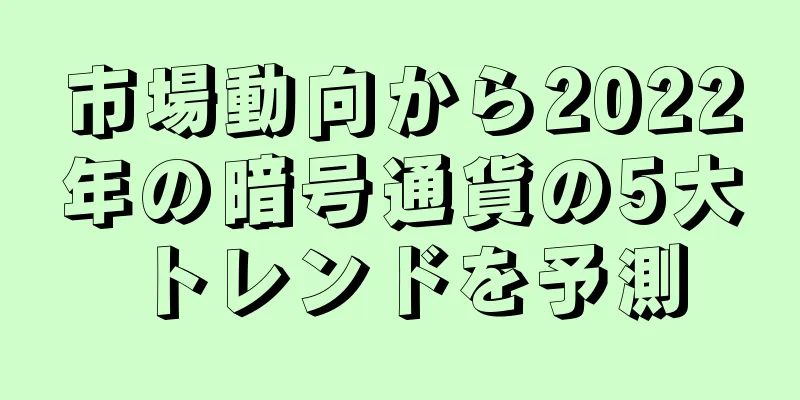 市場動向から2022年の暗号通貨の5大トレンドを予測