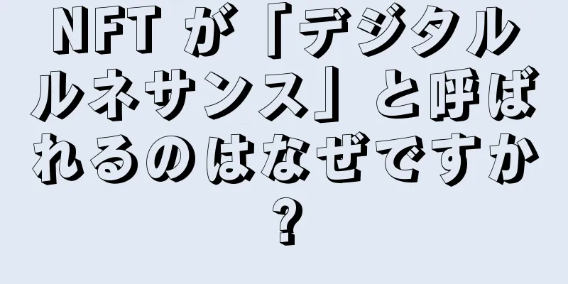 NFT が「デジタルルネサンス」と呼ばれるのはなぜですか?