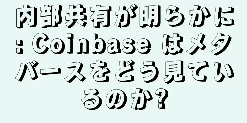内部共有が明らかに: Coinbase はメタバースをどう見ているのか?