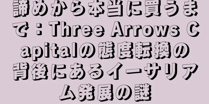 諦めから本当に買うまで：Three Arrows Capitalの態度転換の背後にあるイーサリアム発展の謎