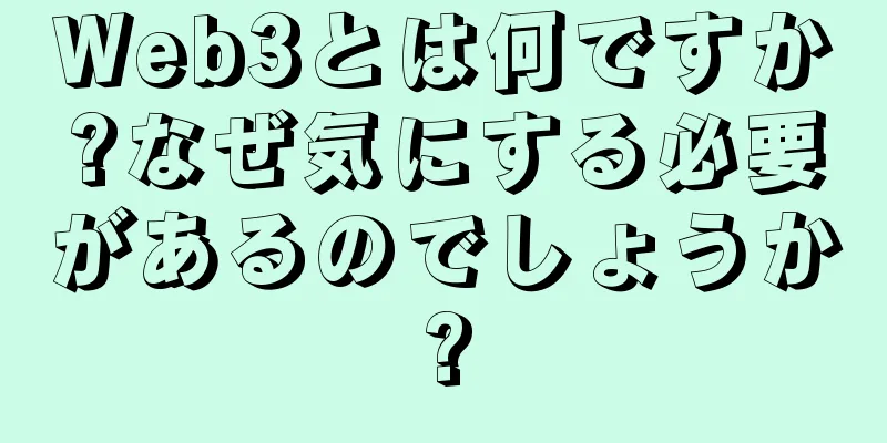 Web3とは何ですか?なぜ気にする必要があるのでしょうか?