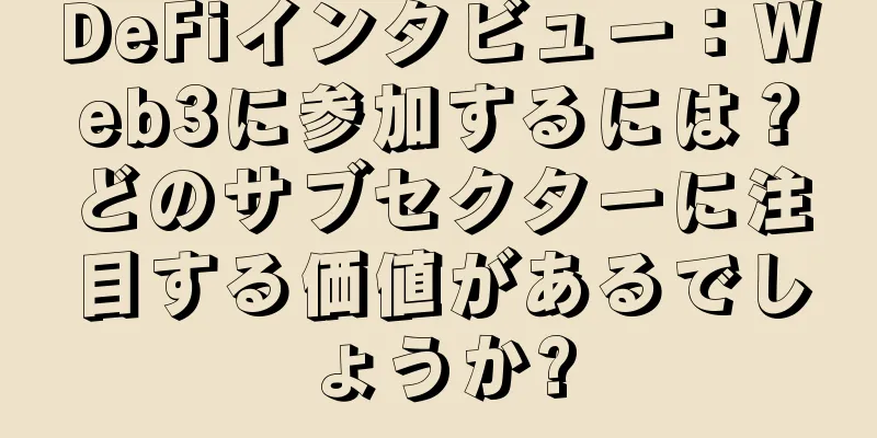 DeFiインタビュー：Web3に参加するには？どのサブセクターに注目する価値があるでしょうか?