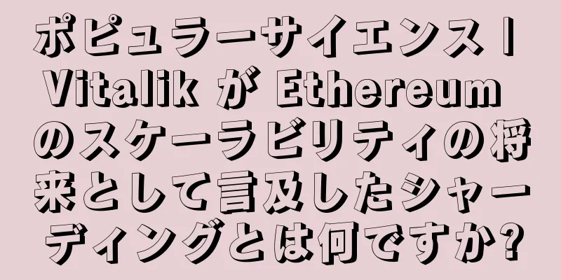 ポピュラーサイエンス | Vitalik が Ethereum のスケーラビリティの将来として言及したシャーディングとは何ですか?
