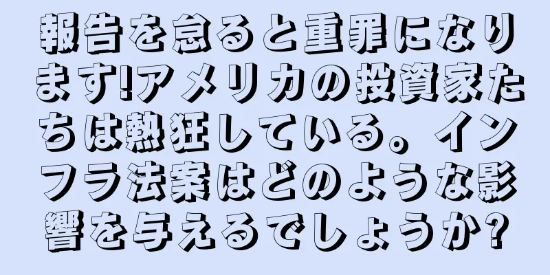 報告を怠ると重罪になります!アメリカの投資家たちは熱狂している。インフラ法案はどのような影響を与えるでしょうか?