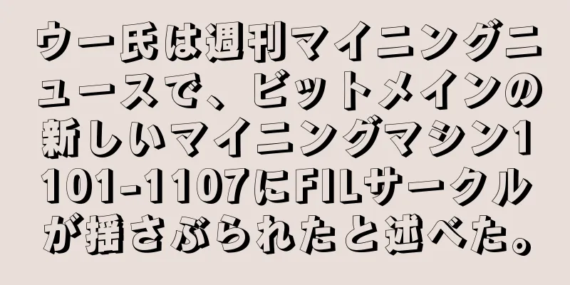 ウー氏は週刊マイニングニュースで、ビットメインの新しいマイニングマシン1101-1107にFILサークルが揺さぶられたと述べた。
