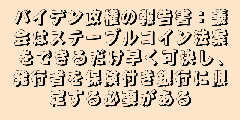 バイデン政権の報告書：議会はステーブルコイン法案をできるだけ早く可決し、発行者を保険付き銀行に限定する必要がある