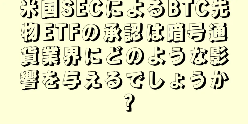 米国SECによるBTC先物ETFの承認は暗号通貨業界にどのような影響を与えるでしょうか？