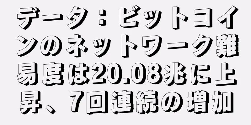 データ：ビットコインのネットワーク難易度は20.08兆に上昇、7回連続の増加