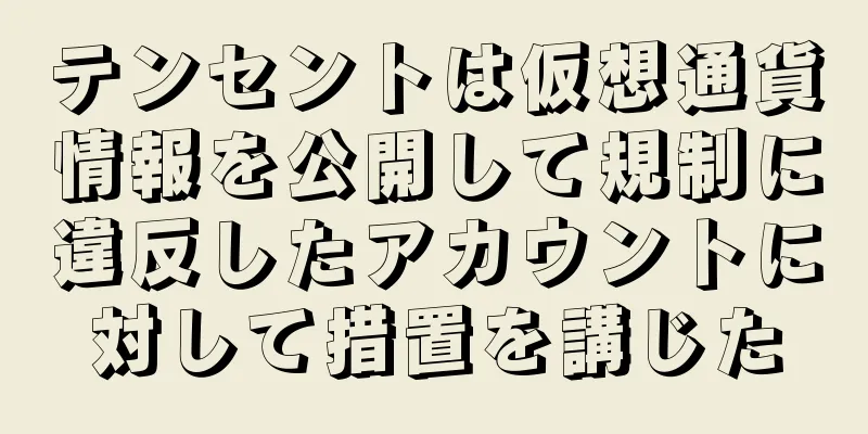テンセントは仮想通貨情報を公開して規制に違反したアカウントに対して措置を講じた