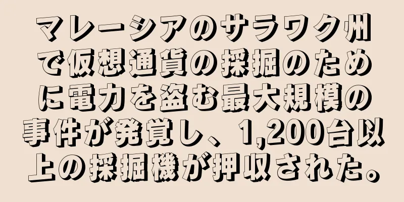 マレーシアのサラワク州で仮想通貨の採掘のために電力を盗む最大規模の事件が発覚し、1,200台以上の採掘機が押収された。