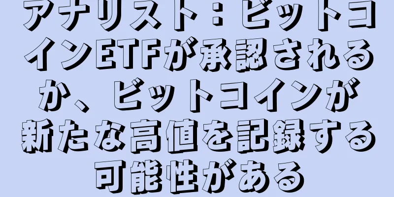 アナリスト：ビットコインETFが承認されるか、ビットコインが新たな高値を記録する可能性がある