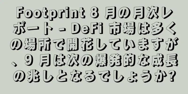 Footprint 8 月の月次レポート - DeFi 市場は多くの場所で開花していますが、9 月は次の爆発的な成長の兆しとなるでしょうか?