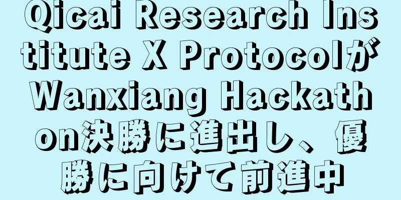 Qicai Research Institute X ProtocolがWanxiang Hackathon決勝に進出し、優勝に向けて前進中
