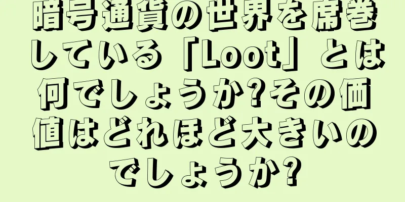 暗号通貨の世界を席巻している「Loot」とは何でしょうか?その価値はどれほど大きいのでしょうか?