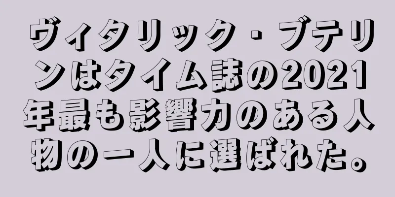 ヴィタリック・ブテリンはタイム誌の2021年最も影響力のある人物の一人に選ばれた。