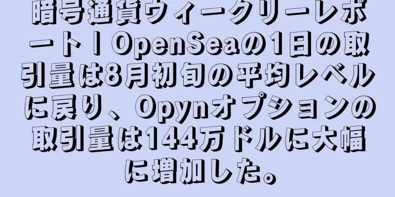 暗号通貨ウィークリーレポート | OpenSeaの1日の取引量は8月初旬の平均レベルに戻り、Opynオプションの取引量は144万ドルに大幅に増加した。