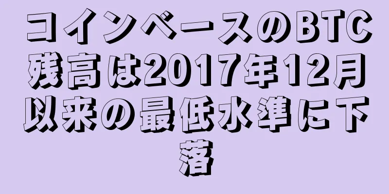 コインベースのBTC残高は2017年12月以来の最低水準に下落