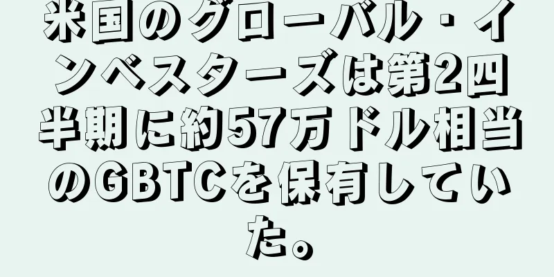 米国のグローバル・インベスターズは第2四半期に約57万ドル相当のGBTCを保有していた。