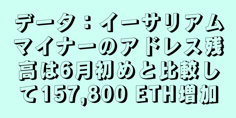 データ：イーサリアムマイナーのアドレス残高は6月初めと比較して157,800 ETH増加