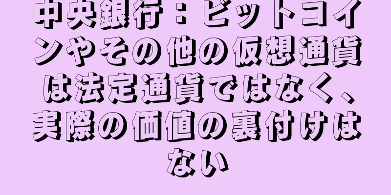 中央銀行：ビットコインやその他の仮想通貨は法定通貨ではなく、実際の価値の裏付けはない