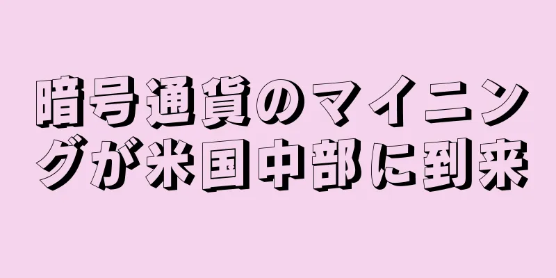 暗号通貨のマイニングが米国中部に到来