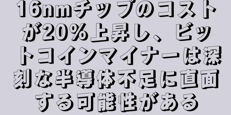 16nmチップのコストが20%上昇し、ビットコインマイナーは深刻な半導体不足に直面する可能性がある