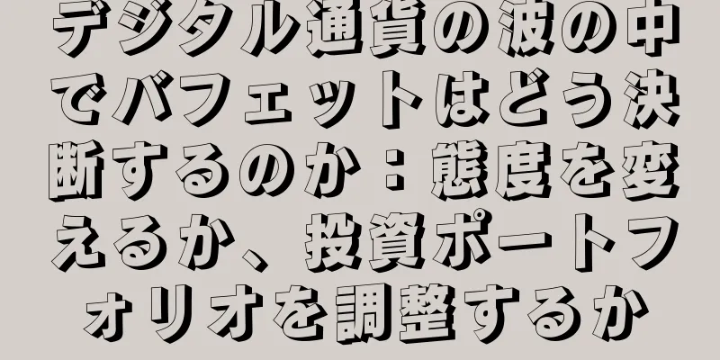 デジタル通貨の波の中でバフェットはどう決断するのか：態度を変えるか、投資ポートフォリオを調整するか