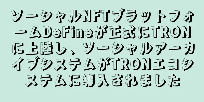 ソーシャルNFTプラットフォームDeFineが正式にTRONに上陸し、ソーシャルアーカイブシステムがTRONエコシステムに導入されました
