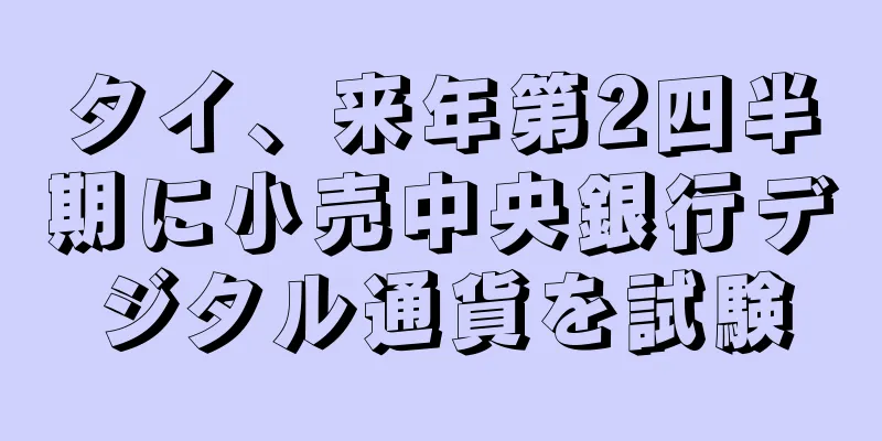 タイ、来年第2四半期に小売中央銀行デジタル通貨を試験