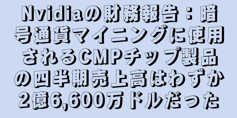 Nvidiaの財務報告：暗号通貨マイニングに使用されるCMPチップ製品の四半期売上高はわずか2億6,600万ドルだった
