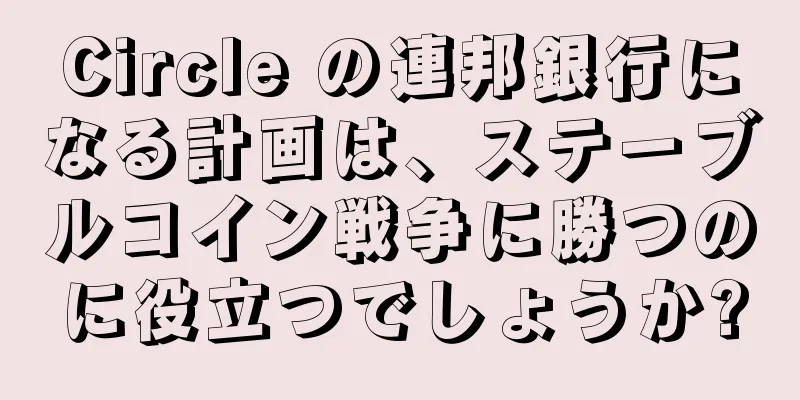 Circle の連邦銀行になる計画は、ステーブルコイン戦争に勝つのに役立つでしょうか?