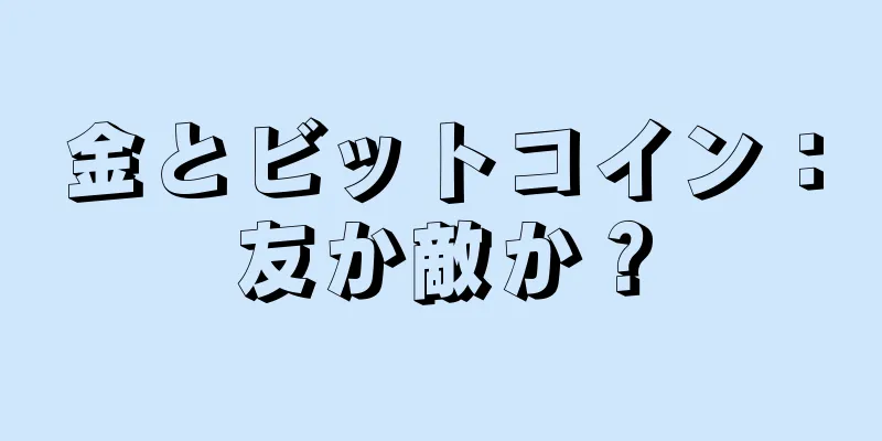 金とビットコイン：友か敵か？
